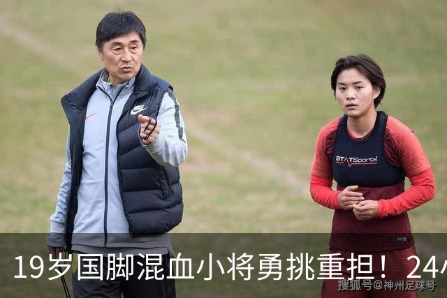 19岁国脚混血小将勇挑重担！24小时内双场出战，冲超在即